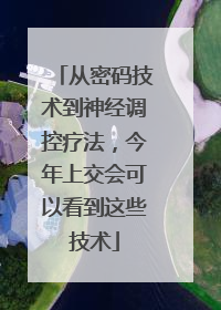 从密码技术到神经调控疗法，今年上交会可以看到这些技术